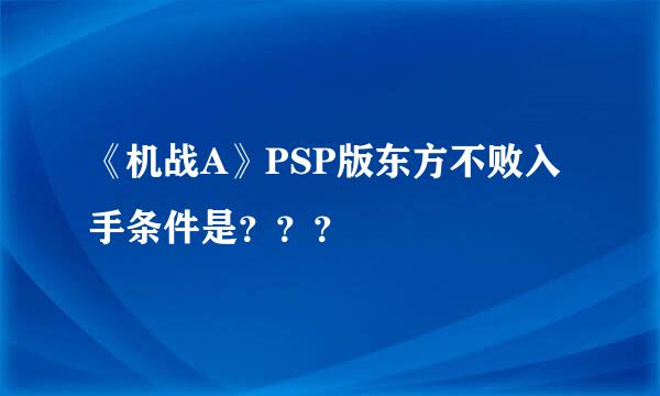 《机战A》PSP版东方不败入手条件是？？？