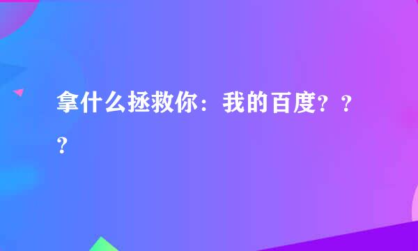 拿什么拯救你：我的百度？？？