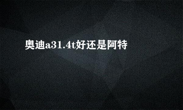 奥迪a31.4t好还是阿特