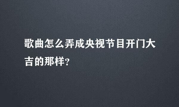 歌曲怎么弄成央视节目开门大吉的那样？