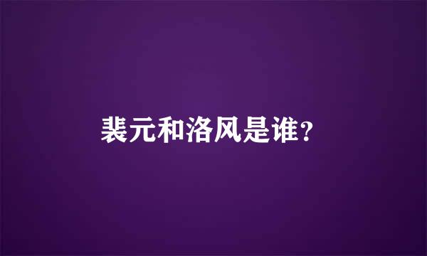 裴元和洛风是谁？