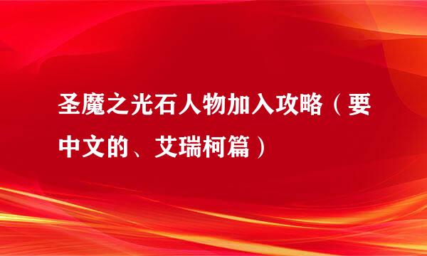 圣魔之光石人物加入攻略（要中文的、艾瑞柯篇）