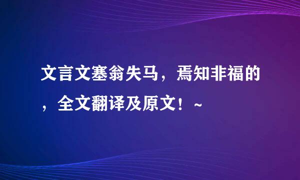 文言文塞翁失马，焉知非福的，全文翻译及原文！~