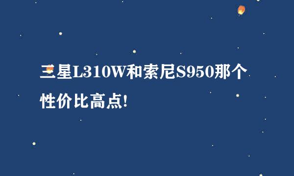 三星L310W和索尼S950那个性价比高点!