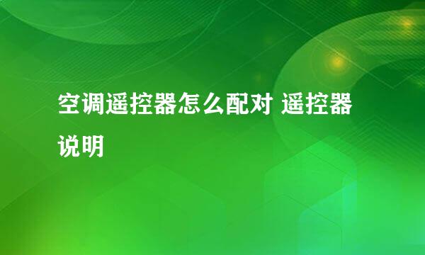 空调遥控器怎么配对 遥控器说明