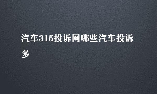 汽车315投诉网哪些汽车投诉多