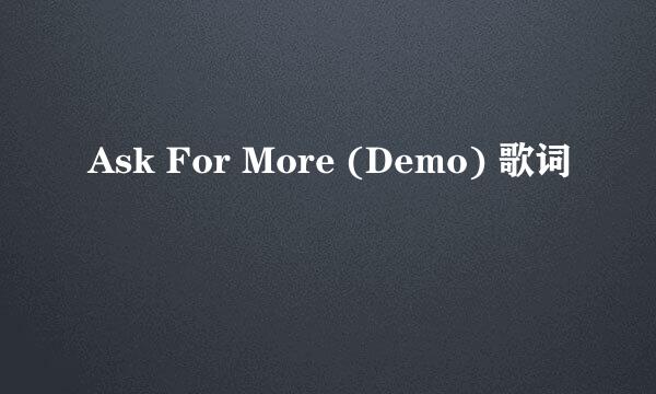 Ask For More (Demo) 歌词