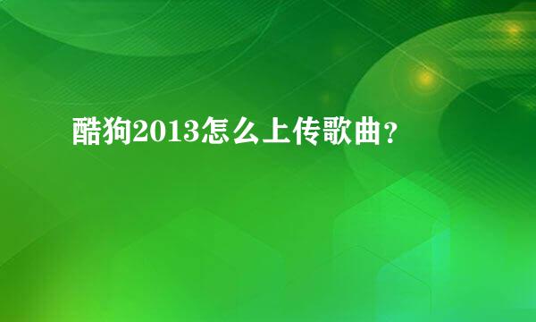 酷狗2013怎么上传歌曲？