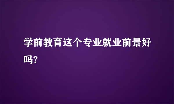 学前教育这个专业就业前景好吗?