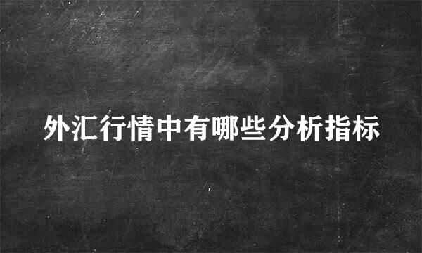 外汇行情中有哪些分析指标