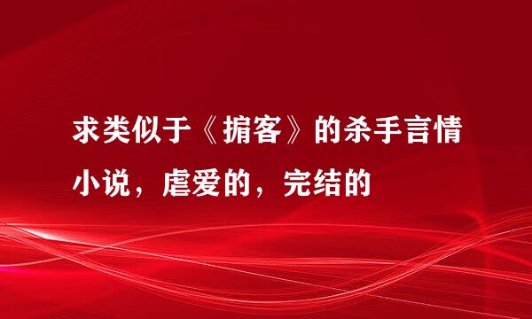 求类似于《掮客》的杀手言情小说，虐爱的，完结的