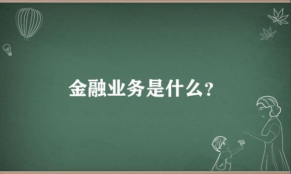 金融业务是什么？