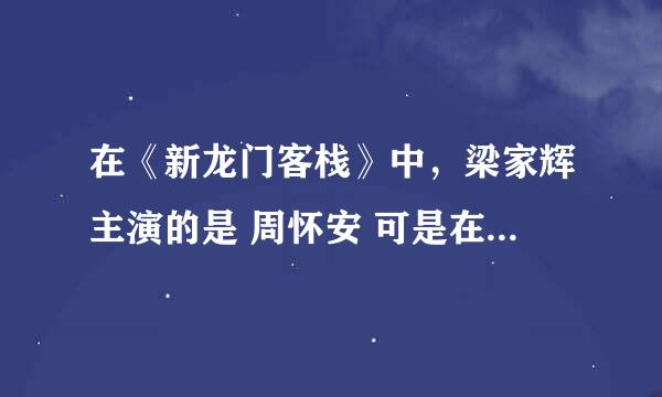 在《新龙门客栈》中，梁家辉主演的是 周怀安 可是在《龙门飞甲》中李连杰主演的为何是 赵怀安呢