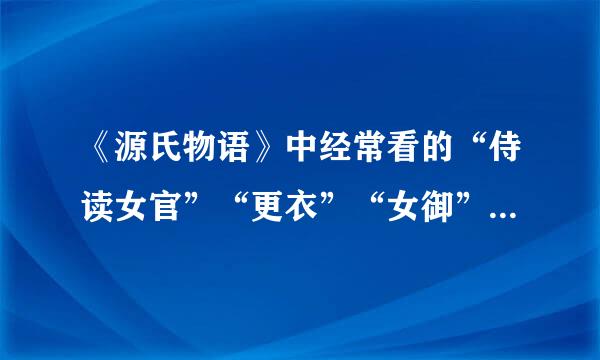 《源氏物语》中经常看的“侍读女官”“更衣”“女御”分别是指什么官位？