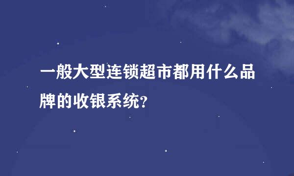 一般大型连锁超市都用什么品牌的收银系统？