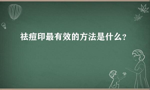 祛痘印最有效的方法是什么？