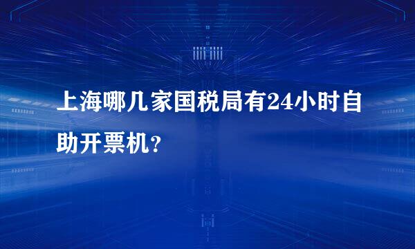 上海哪几家国税局有24小时自助开票机？