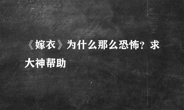 《嫁衣》为什么那么恐怖？求大神帮助