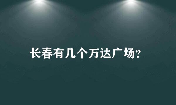 长春有几个万达广场？