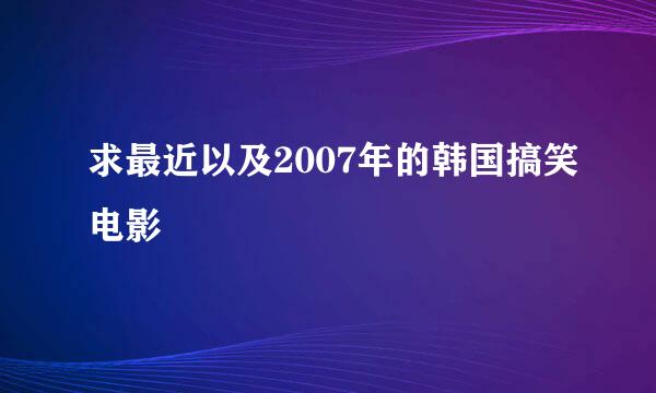 求最近以及2007年的韩国搞笑电影