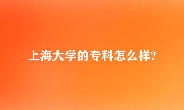 上海大学的专科怎么样?