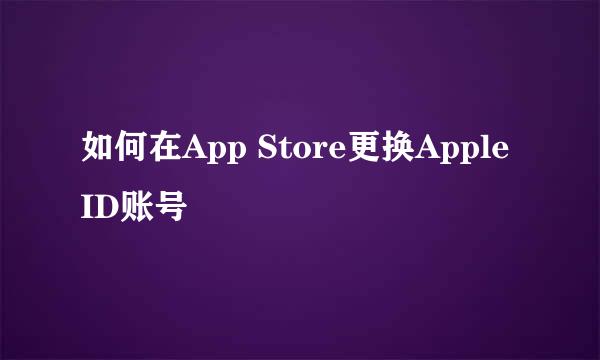 如何在App Store更换Apple ID账号