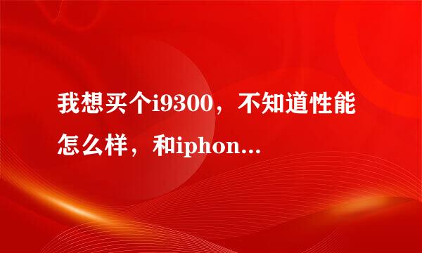 我想买个i9300，不知道性能怎么样，和iphone比较呢？谢谢