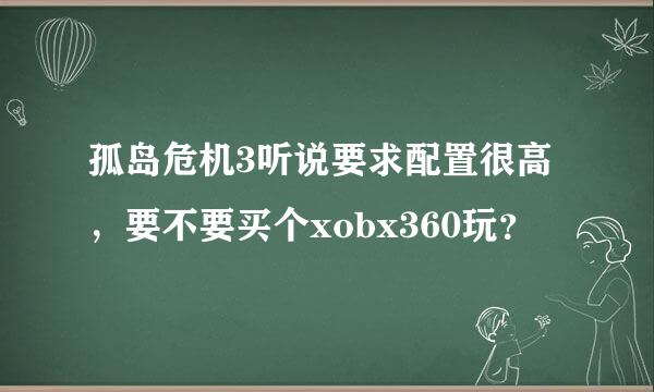 孤岛危机3听说要求配置很高，要不要买个xobx360玩？