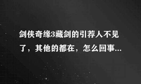 剑侠奇缘3藏剑的引荐人不见了，其他的都在，怎么回事，呜呜。。