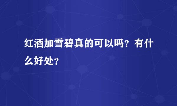 红酒加雪碧真的可以吗？有什么好处？