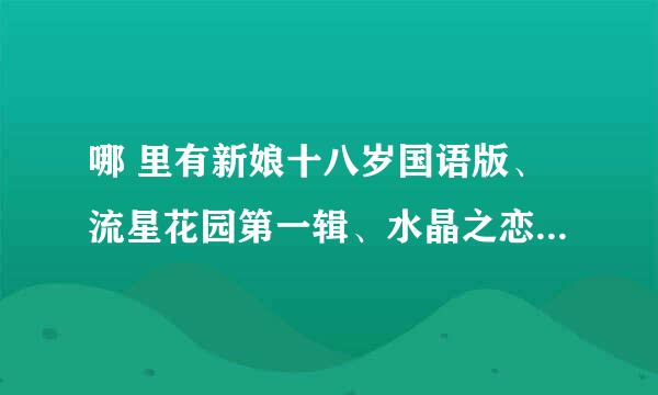 哪 里有新娘十八岁国语版、流星花园第一辑、水晶之恋等下载呀