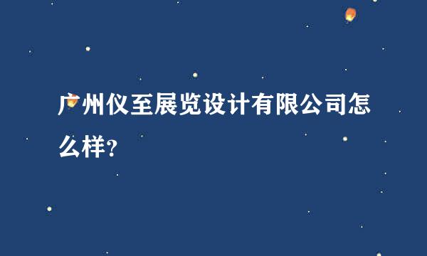 广州仪至展览设计有限公司怎么样？