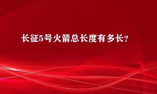 长征5号火箭总长度有多长？