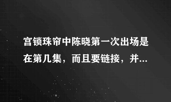 宫锁珠帘中陈晓第一次出场是在第几集，而且要链接，并说明是几分几秒