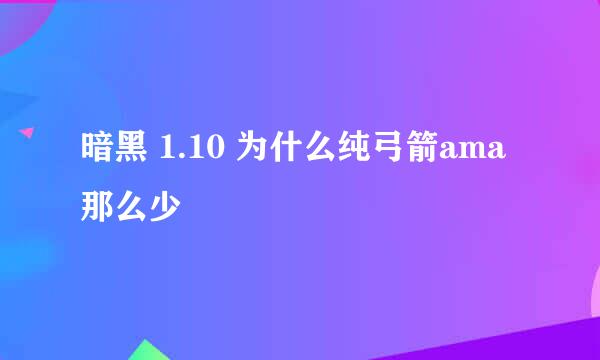 暗黑 1.10 为什么纯弓箭ama那么少