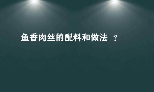 鱼香肉丝的配料和做法  ？