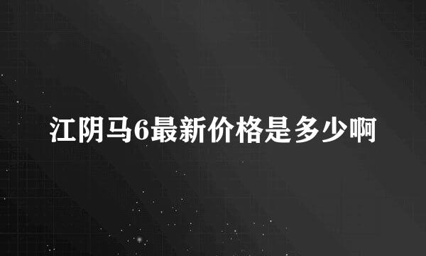 江阴马6最新价格是多少啊