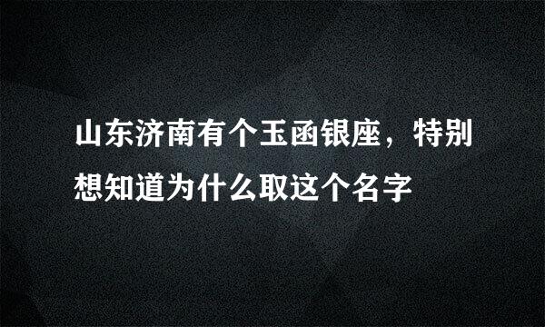 山东济南有个玉函银座，特别想知道为什么取这个名字