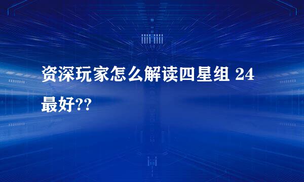 资深玩家怎么解读四星组 24最好??