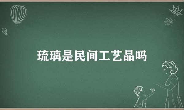 琉璃是民间工艺品吗