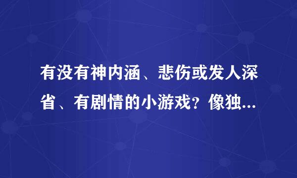 有没有神内涵、悲伤或发人深省、有剧情的小游戏？像独自为伴、破碎机器人、我没有骗你一类的