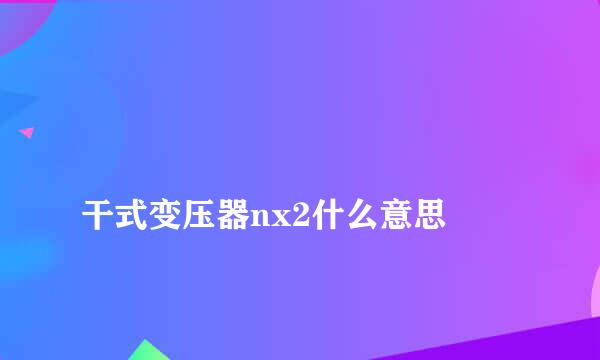 
干式变压器nx2什么意思
