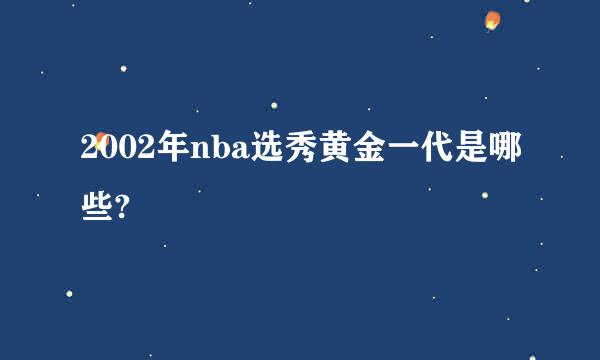 2002年nba选秀黄金一代是哪些?