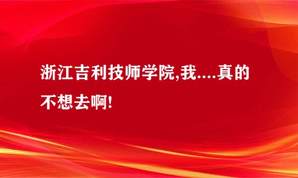 浙江吉利技师学院,我....真的不想去啊!