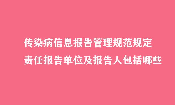 传染病信息报告管理规范规定责任报告单位及报告人包括哪些