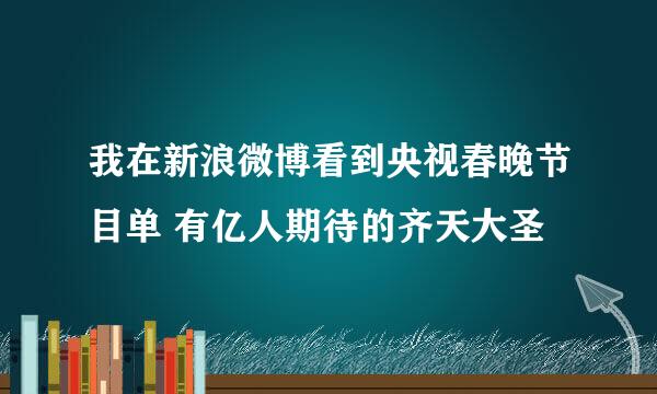 我在新浪微博看到央视春晚节目单 有亿人期待的齐天大圣