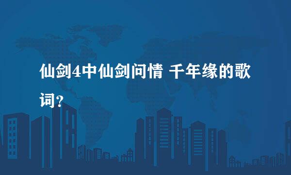 仙剑4中仙剑问情 千年缘的歌词？