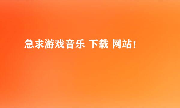 急求游戏音乐 下载 网站！