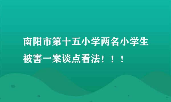 南阳市第十五小学两名小学生被害一案谈点看法！！！