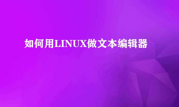 如何用LINUX做文本编辑器